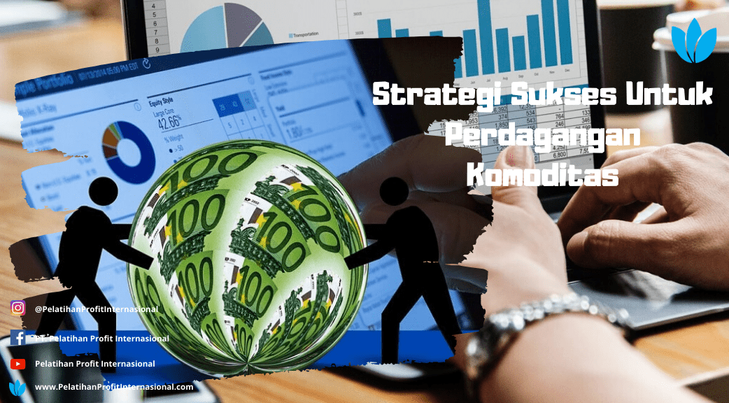 Strategi Sukses Untuk Perdagangan Komoditas Pelatihan Profit